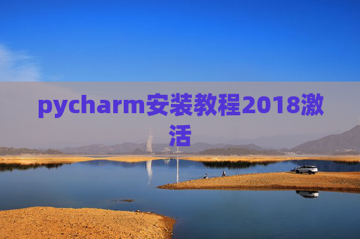 pycharm安装教程2018激活 pycharm安装教程2018激活